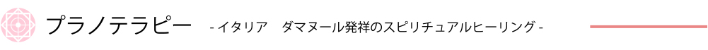 プラノテラピー-イタリア　ダマヌール発祥のスピリチュアルヒーリング-